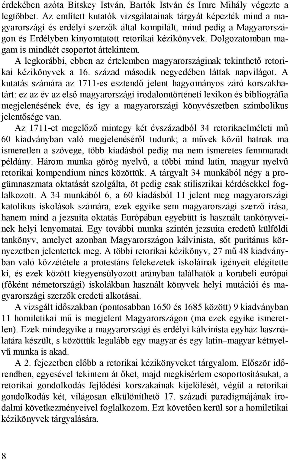 Dolgozatomban magam is mindkét csoportot áttekintem. A legkorábbi, ebben az értelemben magyarországinak tekinthető retorikai kézikönyvek a 16. század második negyedében láttak napvilágot.