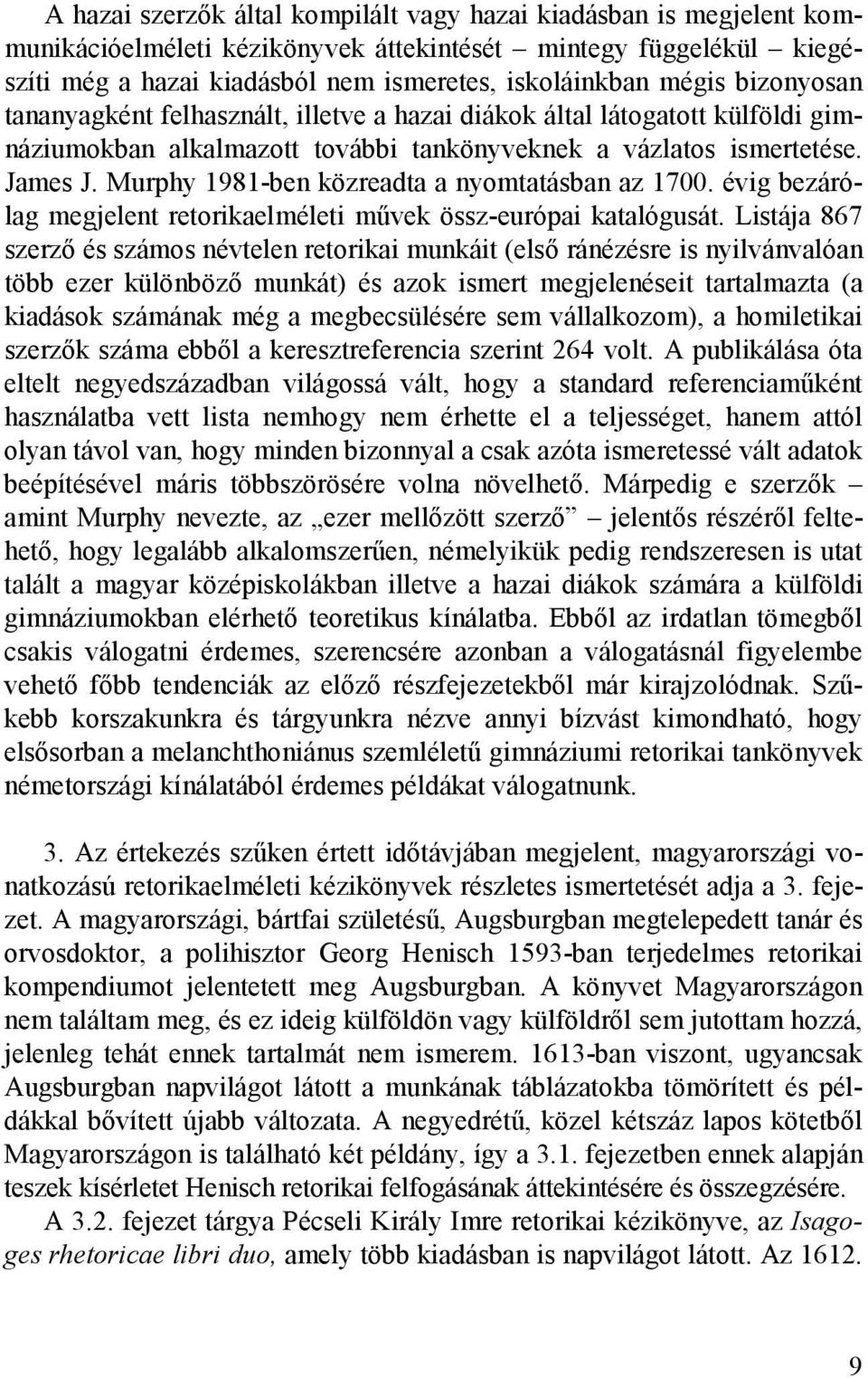 Murphy 1981-ben közreadta a nyomtatásban az 1700. évig bezárólag megjelent retorikaelméleti művek össz-európai katalógusát.