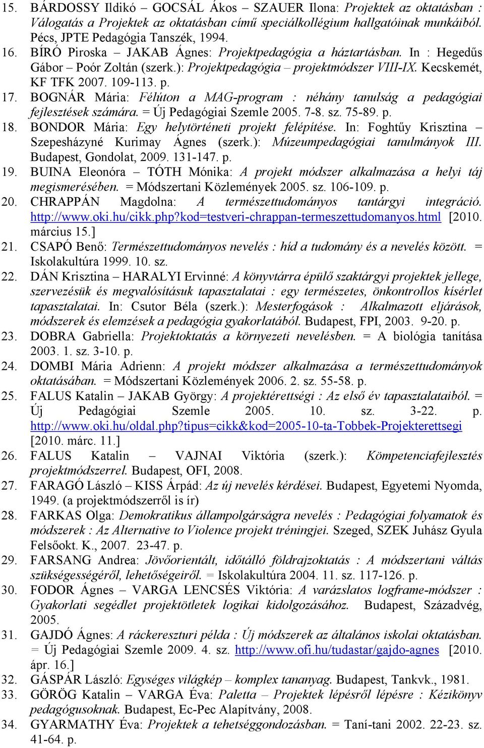 BOGNÁR Mária: Félúton a MAG-program : néhány tanulság a pedagógiai fejlesztések számára. = Új Pedagógiai Szemle 2005. 7-8. sz. 75-89. p. 18. BONDOR Mária: Egy helytörténeti projekt felépítése.