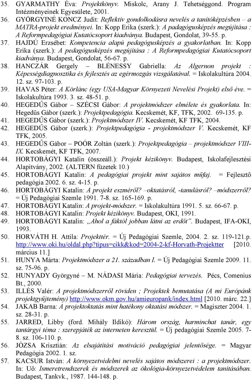 Budapest, Gondolat, 39-55. p. 37. HAJDÚ Erzsébet: Kompetencia alapú pedagógusképzés a gyakorlatban. In: Kopp Erika (szerk.): A pedagógusképzés megújítása : A Reformpedagógiai Kutatócsoport kiadványa.