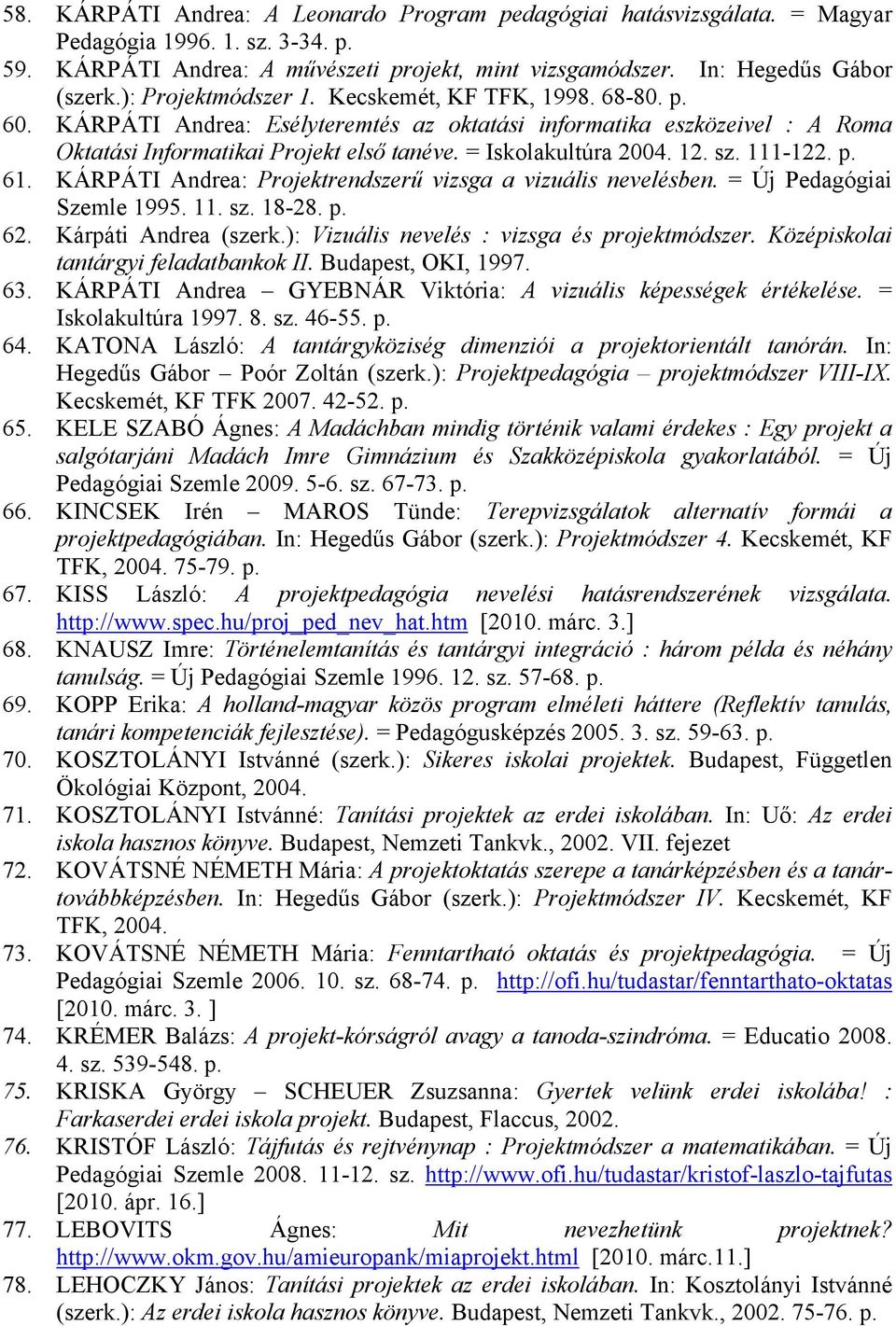 12. sz. 111-122. p. 61. KÁRPÁTI Andrea: Projektrendszerű vizsga a vizuális nevelésben. = Új Pedagógiai Szemle 1995. 11. sz. 18-28. p. 62. Kárpáti Andrea (szerk.