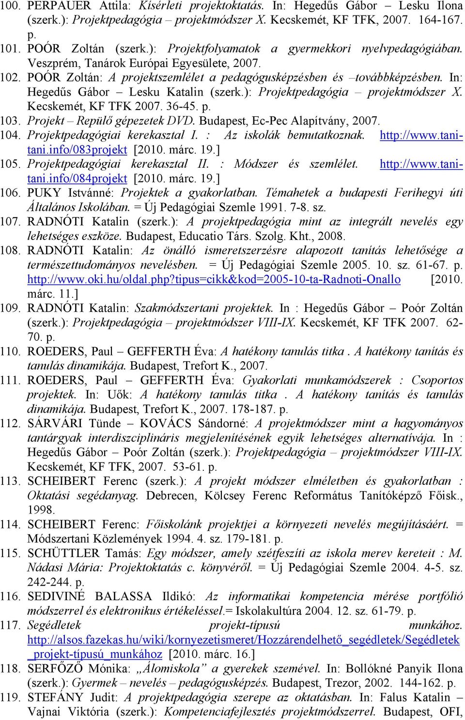In: Hegedűs Gábor Lesku Katalin (szerk.): Projektpedagógia projektmódszer X. Kecskemét, KF TFK 2007. 36-45. p. 103. Projekt Repülő gépezetek DVD. Budapest, Ec-Pec Alapítvány, 2007. 104.