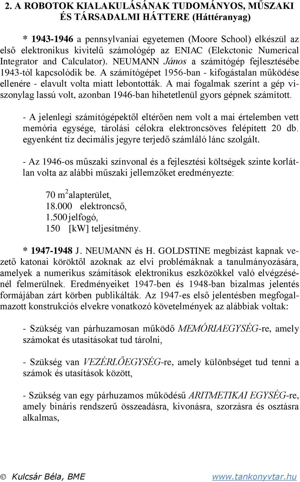 A számítógépet 1956-ban - kifogástalan működése ellenére - elavult volta miatt lebontották. A mai fogalmak szerint a gép viszonylag lassú volt azonban 196-ban hihetetlenül gyors gépnek számított.