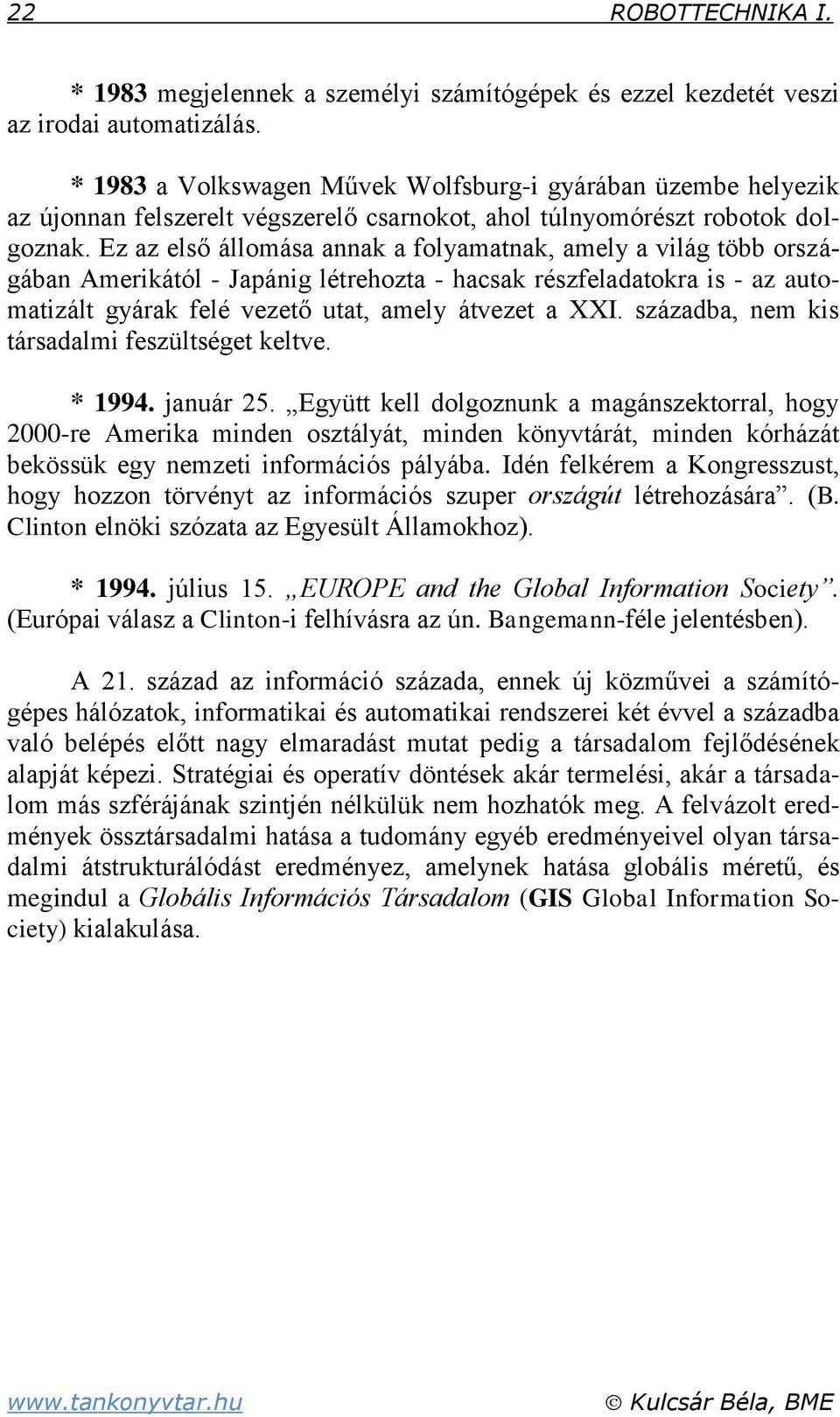 Ez az első állomása annak a folyamatnak amely a világ több országában Amerikától - Japánig létrehozta - hacsak részfeladatokra is - az automatizált gyárak felé vezető utat amely átvezet a XXI.