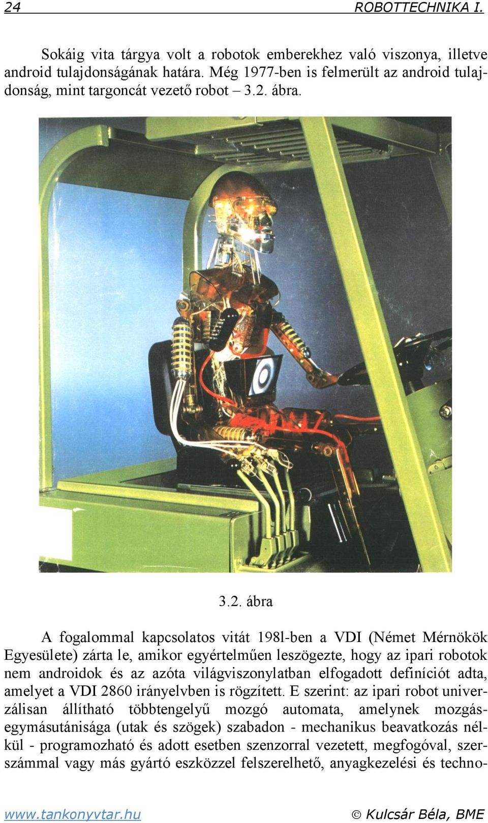 .. ábra A fogalommal kapcsolatos vitát 198l-ben a VDI (Német Mérnökök Egyesülete) zárta le amikor egyértelműen leszögezte hogy az ipari robotok nem androidok és az azóta világviszonylatban