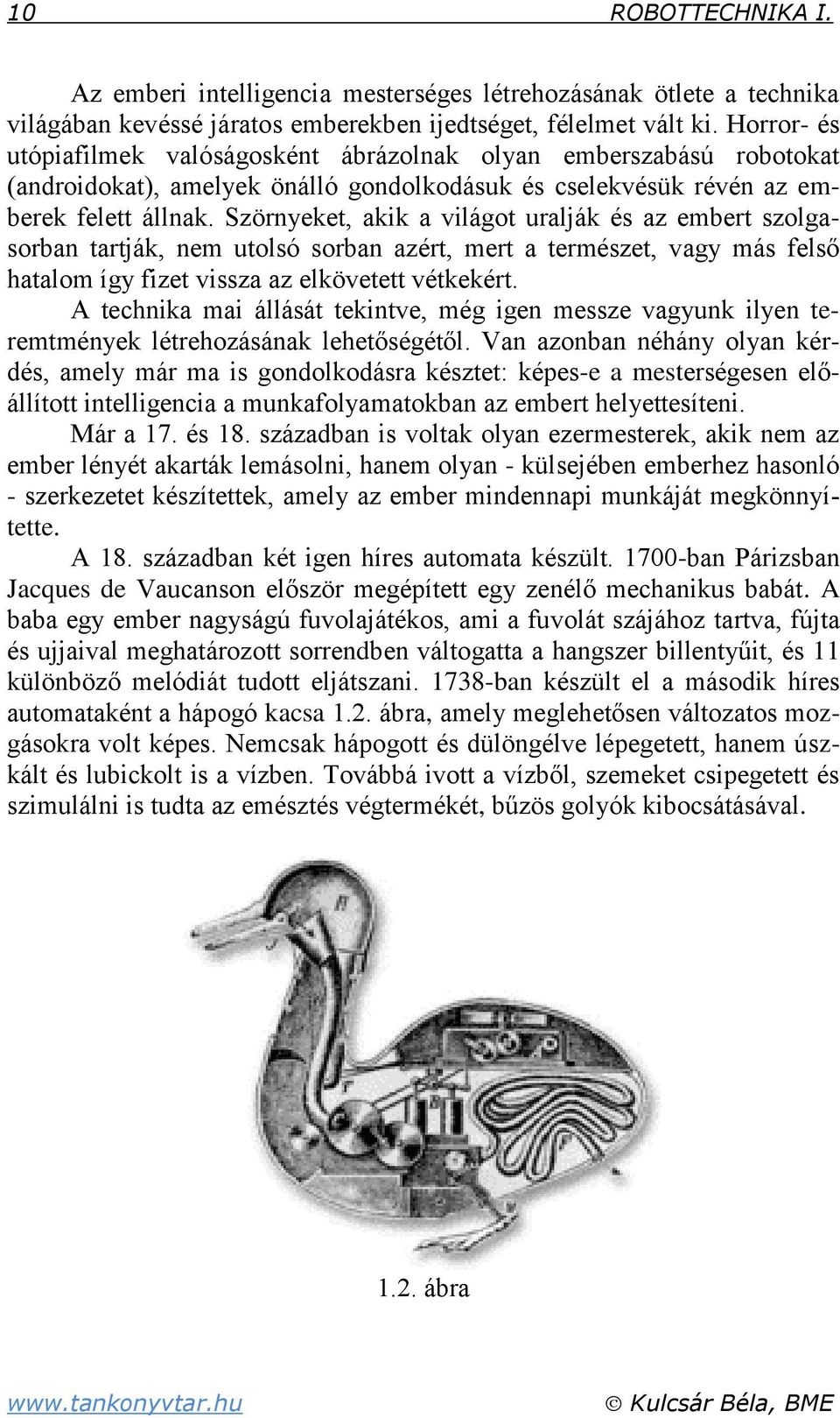 Szörnyeket akik a világot uralják és az embert szolgasorban tartják nem utolsó sorban azért mert a természet vagy más felső hatalom így fizet vissza az elkövetett vétkekért.