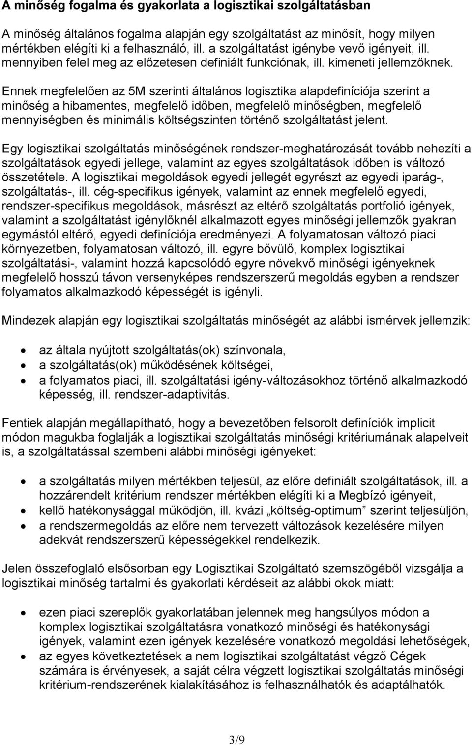 Ennek megfelelően az 5M szerinti általános logisztika alapdefiníciója szerint a minőség a hibamentes, megfelelő időben, megfelelő minőségben, megfelelő mennyiségben és minimális költségszinten