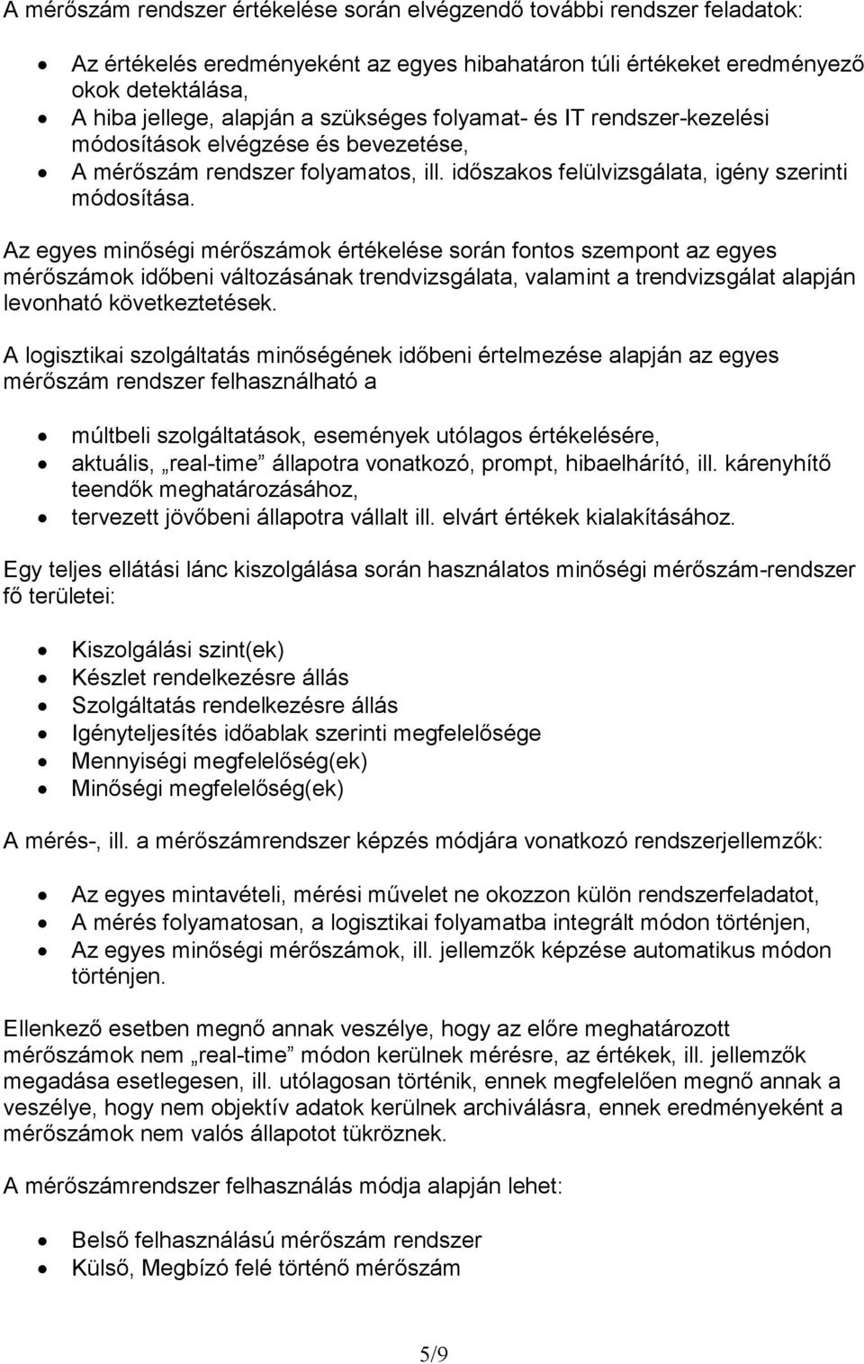 Az egyes minőségi mérőszámok értékelése során fontos szempont az egyes mérőszámok időbeni változásának trendvizsgálata, valamint a trendvizsgálat alapján levonható következtetések.