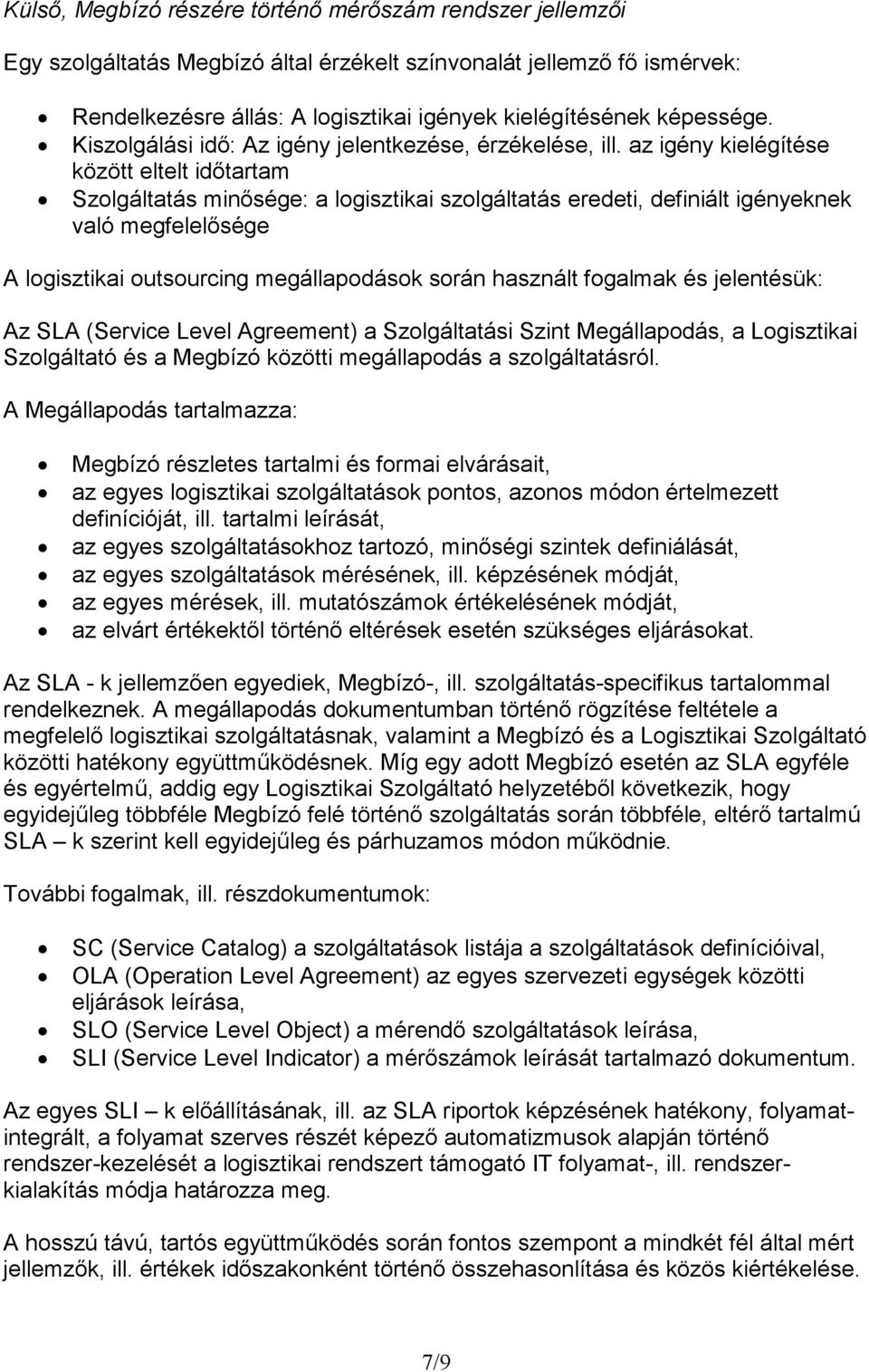 az igény kielégítése között eltelt időtartam Szolgáltatás minősége: a logisztikai szolgáltatás eredeti, definiált igényeknek való megfelelősége A logisztikai outsourcing megállapodások során használt