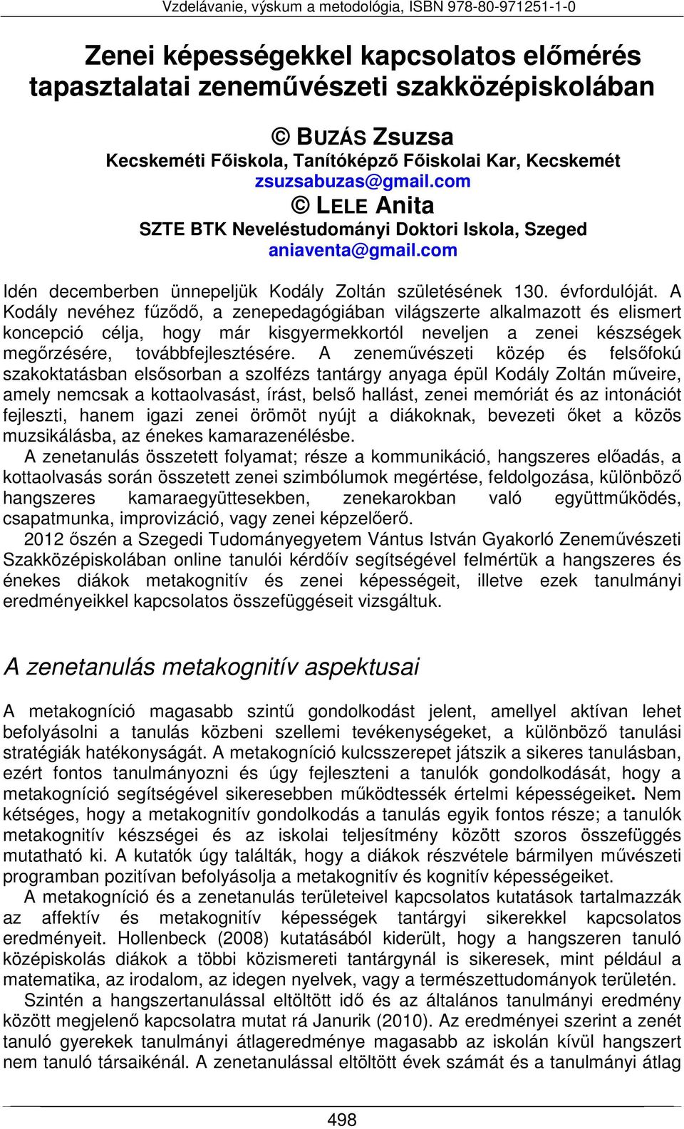 A Kodály nevéhez fűződő, a zenepedagógiában világszerte alkalmazott és elismert koncepció célja, hogy már kisgyermekkortól neveljen a zenei készségek megőrzésére, továbbfejlesztésére.