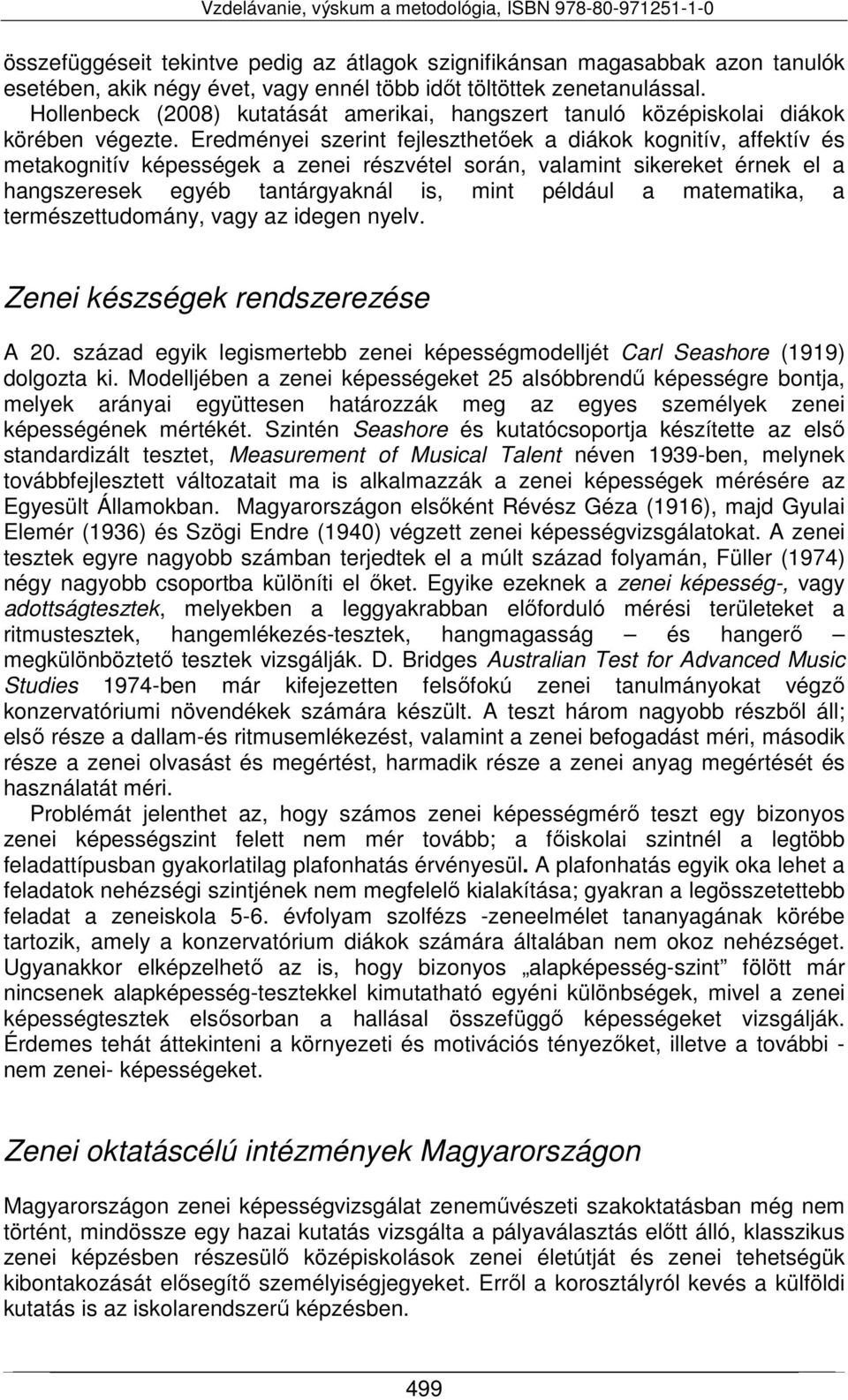 Eredményei szerint fejleszthetőek a diákok kognitív, affektív és metakognitív képességek a zenei részvétel során, valamint sikereket érnek el a hangszeresek egyéb tantárgyaknál is, mint például a