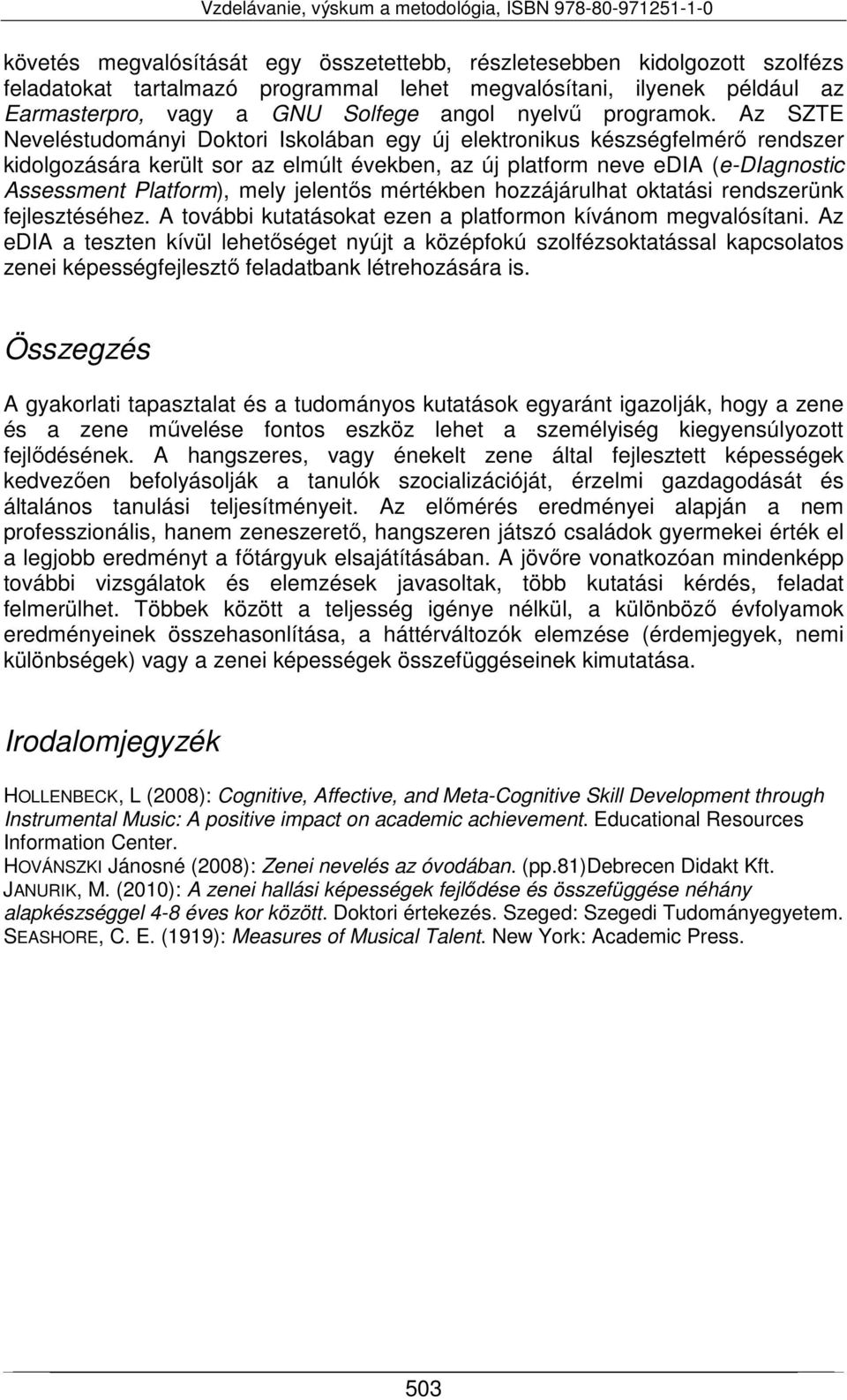 Az SZTE Neveléstudományi Doktori Iskolában egy új elektronikus készségfelmérő rendszer kidolgozására került sor az elmúlt években, az új platform neve edia (e-diagnostic Assessment Platform), mely