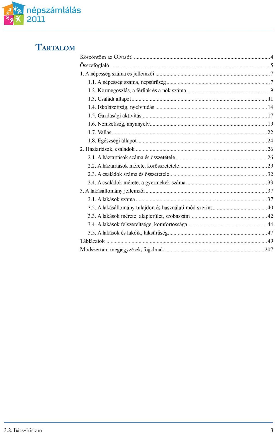 ..26 2.2. A háztartások mérete, korösszetétele...29 2.3. A családok száma és összetétele...32 2.4. A családok mérete, a gyermekek száma...33 3. A lakásállomány jellemzői...37 3.1. A lakások száma.