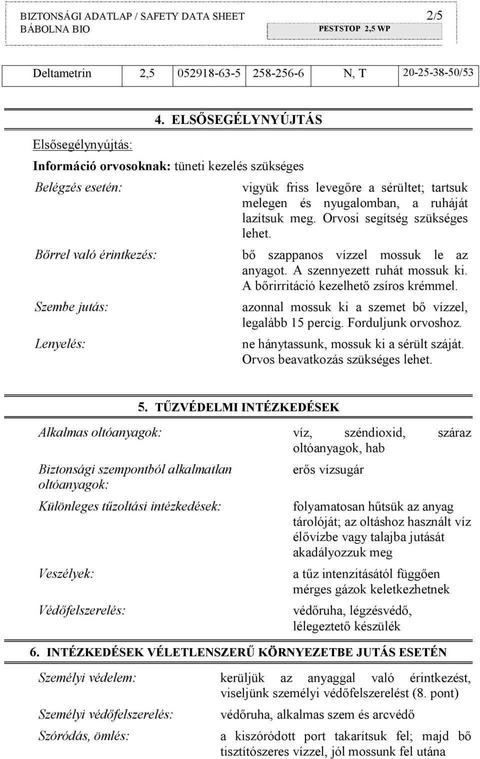 ruháját lazítsuk meg. Orvosi segítség szükséges lehet. bő szappanos vízzel mossuk le az anyagot. A szennyezett ruhát mossuk ki. A bőrirritáció kezelhető zsíros krémmel.