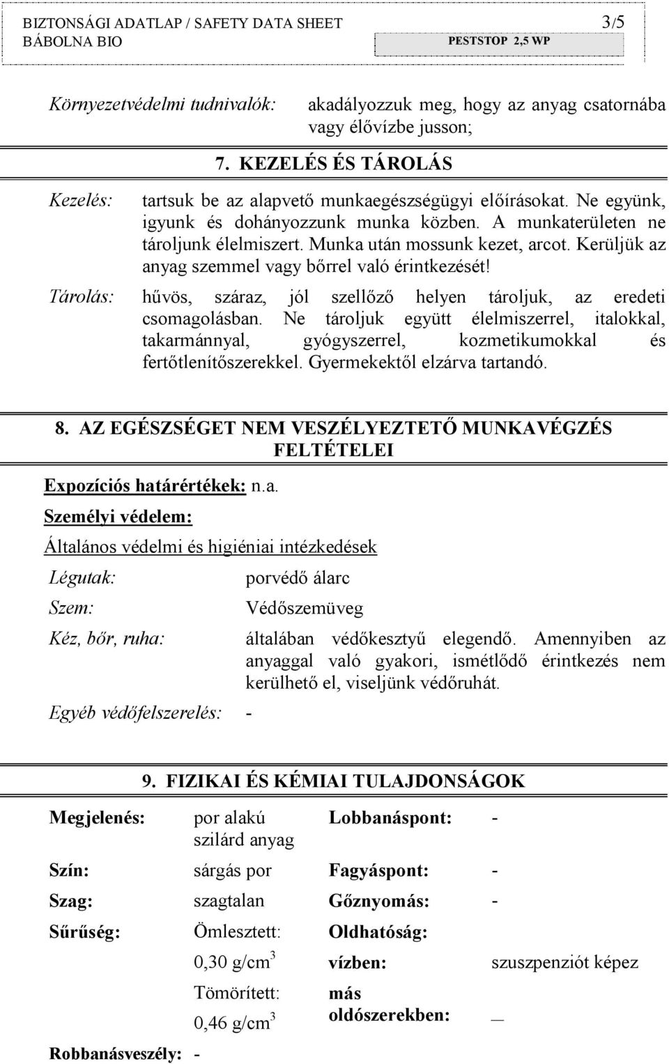 Kerüljük az anyag szemmel vagy bőrrel való érintkezését! Tárolás: hűvös, száraz, jól szellőző helyen tároljuk, az eredeti csomagolásban.