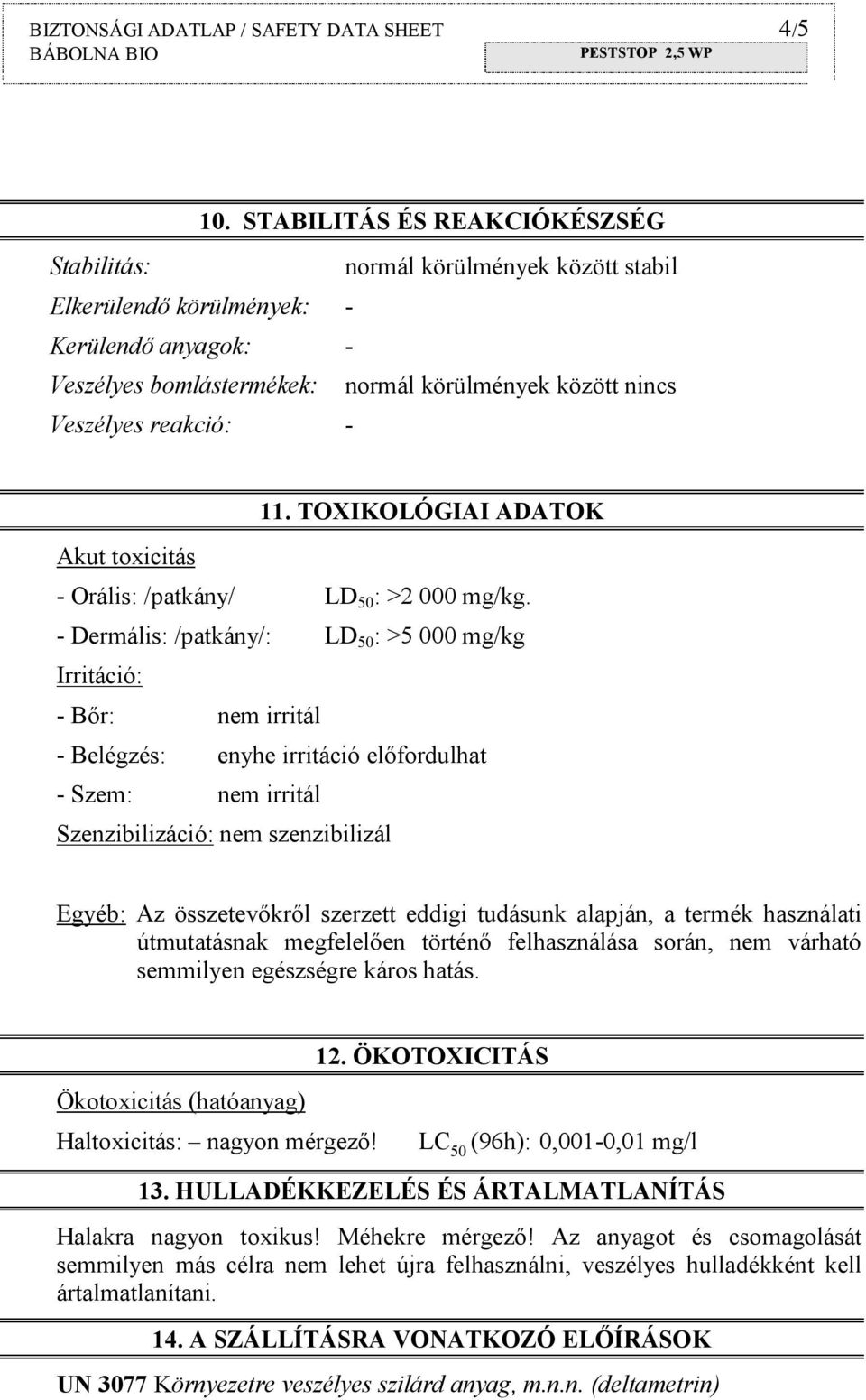 - 11. TOXIKOLÓGIAI ADATOK Akut toxicitás - Orális: /patkány/ LD 50 : >2 000 mg/kg.