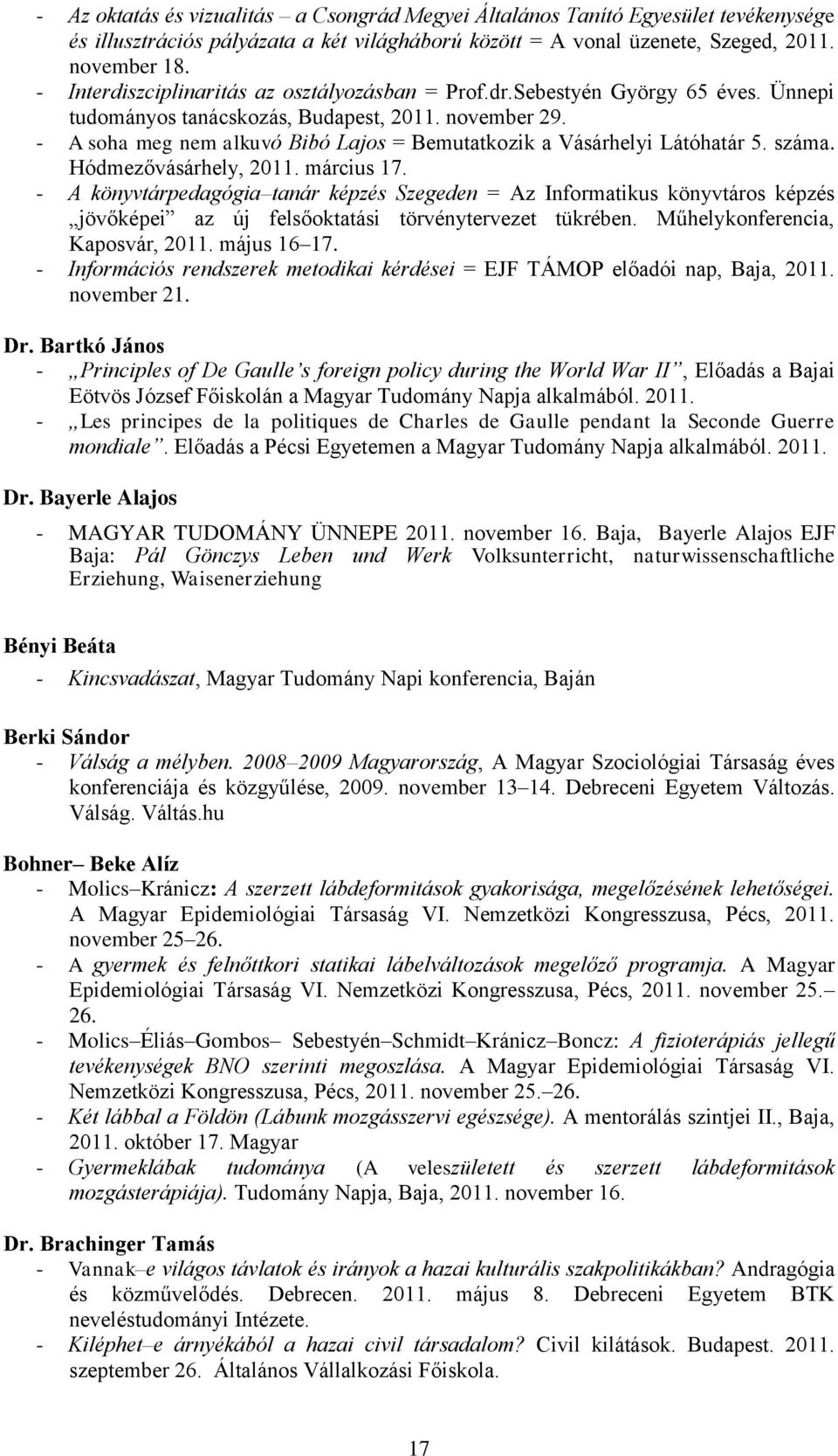 - A soha meg nem alkuvó Bibó Lajos = Bemutatkozik a Vásárhelyi Látóhatár 5. száma. Hódmezővásárhely, 2011. március 17.