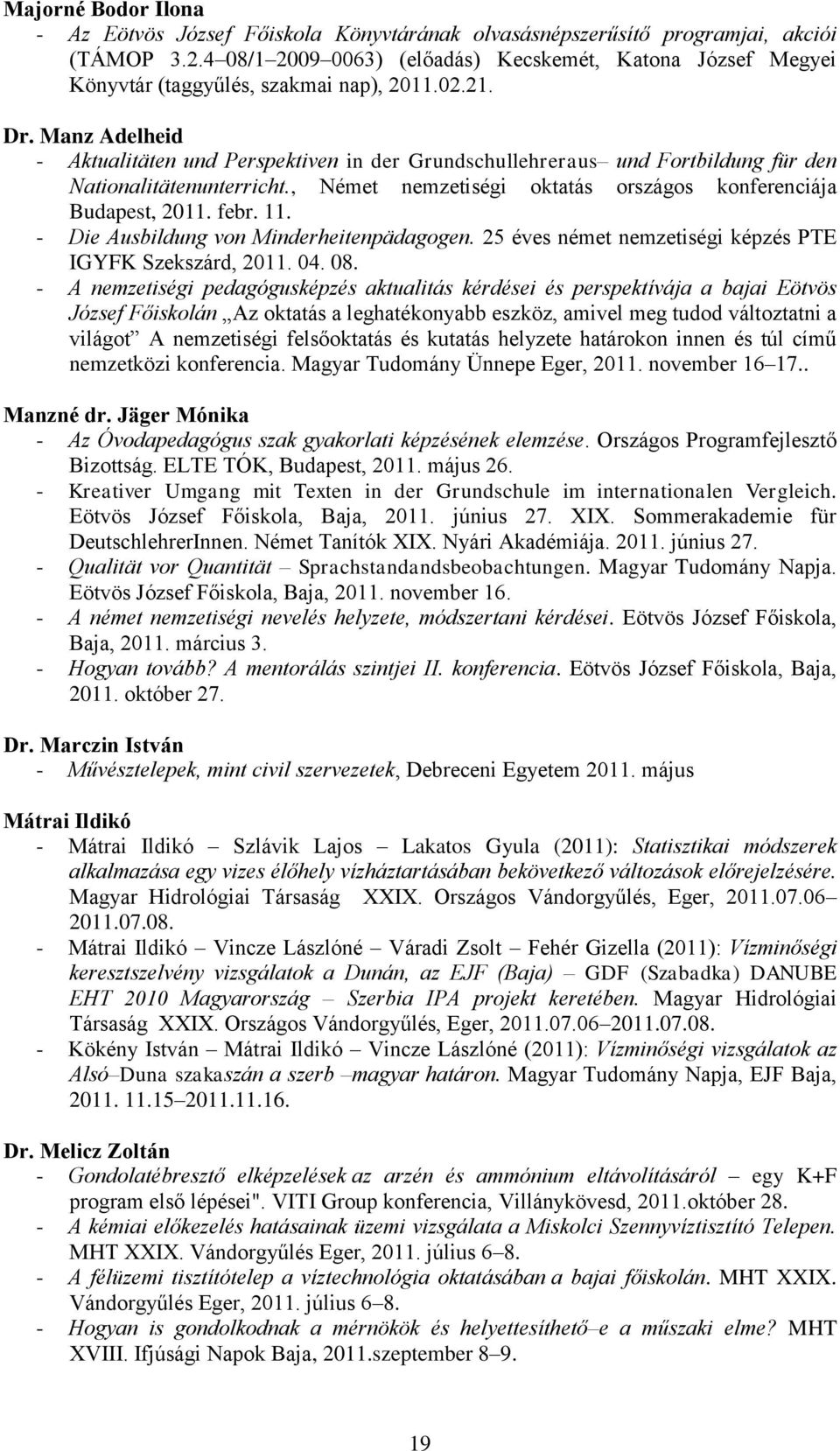 Manz Adelheid - Aktualitäten und Perspektiven in der Grundschullehreraus und Fortbildung für den Nationalitätenunterricht., Német nemzetiségi oktatás országos konferenciája Budapest, 2011. febr. 11.