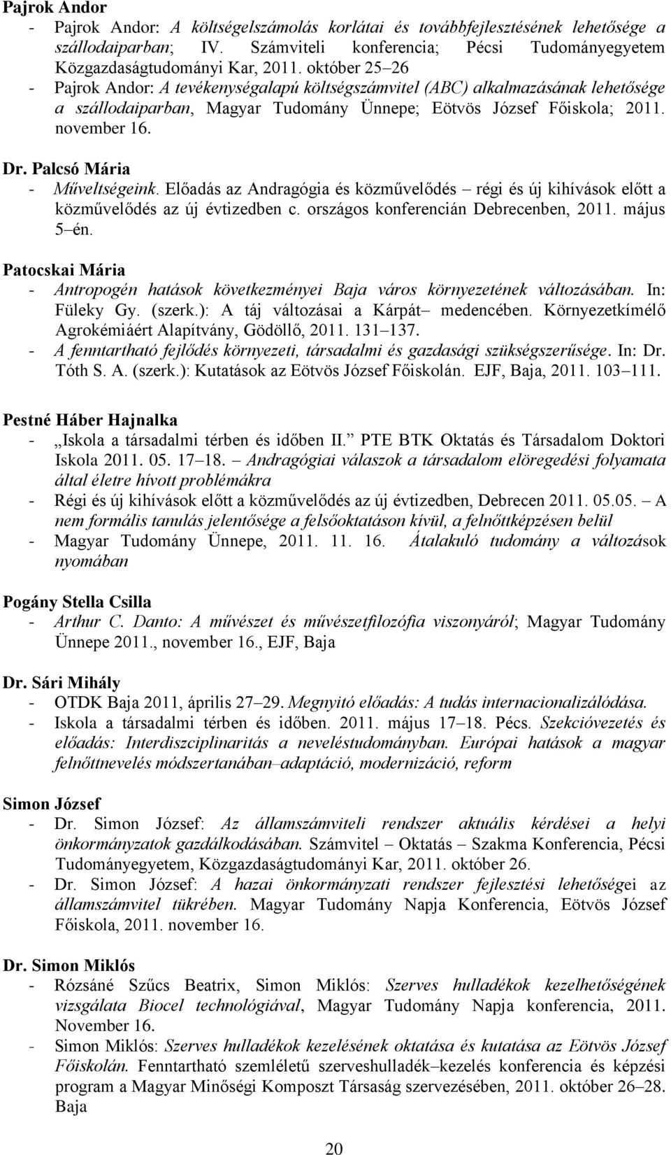 Palcsó Mária - Műveltségeink. Előadás az Andragógia és közművelődés régi és új kihívások előtt a közművelődés az új évtizedben c. országos konferencián Debrecenben, 2011. május 5 én.