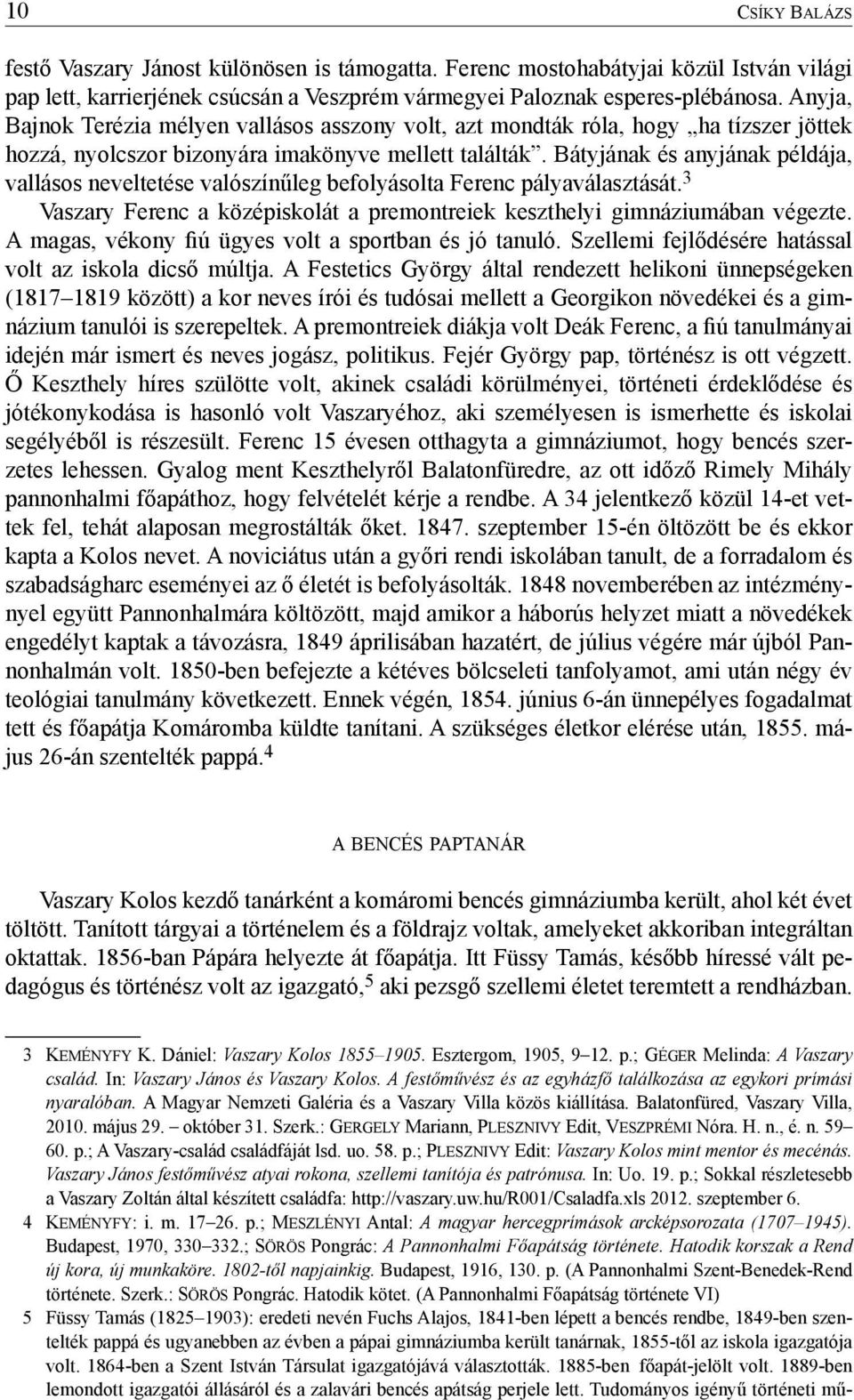 Bátyjának és anyjának példája, vallásos neveltetése valószínűleg befolyásolta Ferenc pályaválasztását. 3 Vaszary Ferenc a középiskolát a premontreiek keszthelyi gimnáziumában végezte.