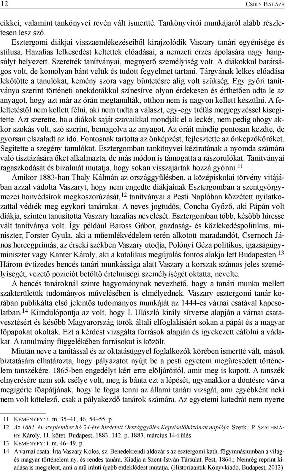 Szerették tanítványai, megnyerő személyiség volt. A diákokkal barátságos volt, de komolyan bánt velük és tudott fegyelmet tartani.