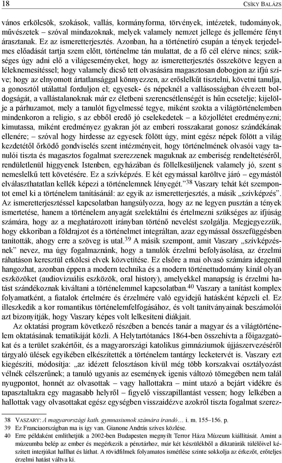 Azonban, ha a történetíró csupán a tények terjedelmes előadását tartja szem előtt, történelme tán mulattat, de a fő cél elérve nincs; szükséges úgy adni elő a világeseményeket, hogy az