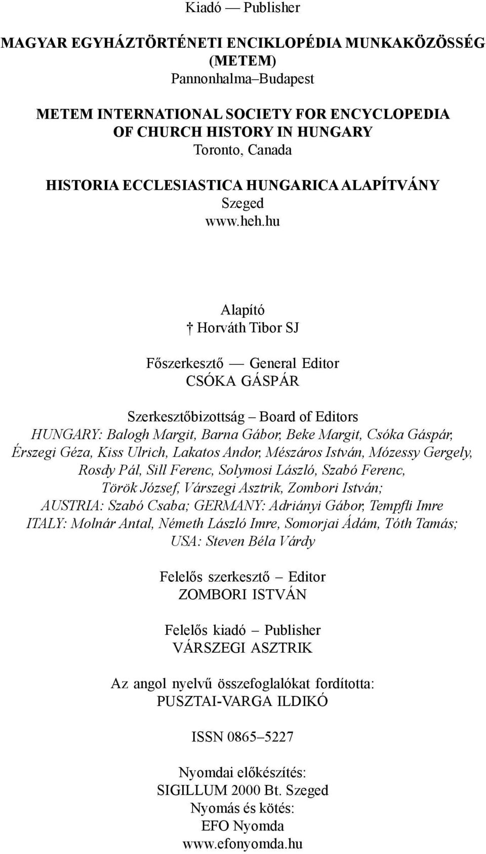 hu Alapító Horváth Tibor SJ Főszerkesztő General Editor CSÓKA GÁSPÁR Szerkesztőbizottság Board of Editors HUNGARY: Balogh Margit, Barna Gábor, Beke Margit, Csóka Gáspár, Érszegi Géza, Kiss Ulrich,