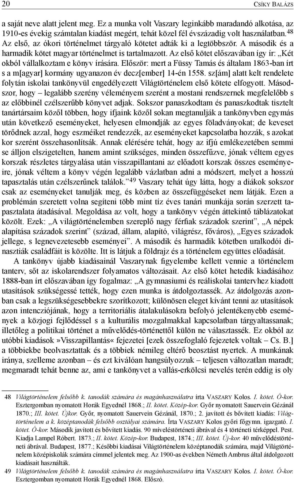 Az első kötet előszavában így ír: Két okból vállalkoztam e könyv írására. Először: mert a Füssy Tamás és általam 1863-ban írt s a m[agyar] kormány ugyanazon év decz[ember] 14-én 1558.