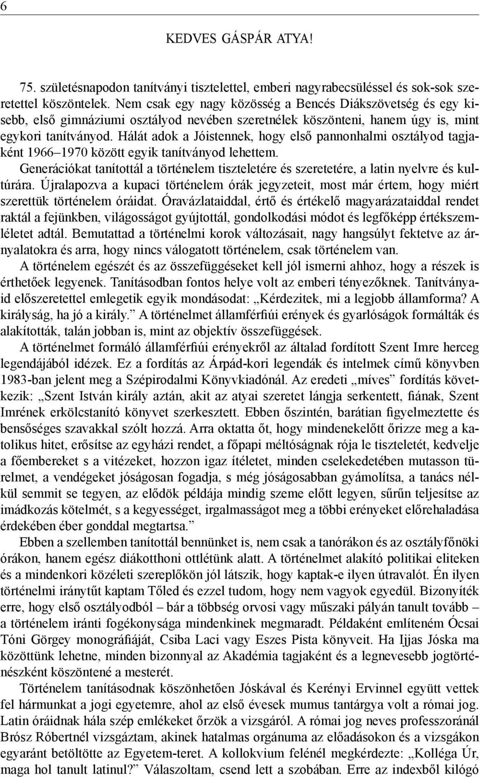 Hálát adok a Jóistennek, hogy első pannonhalmi osztályod tagjaként 1966 1970 között egyik tanítványod lehettem.