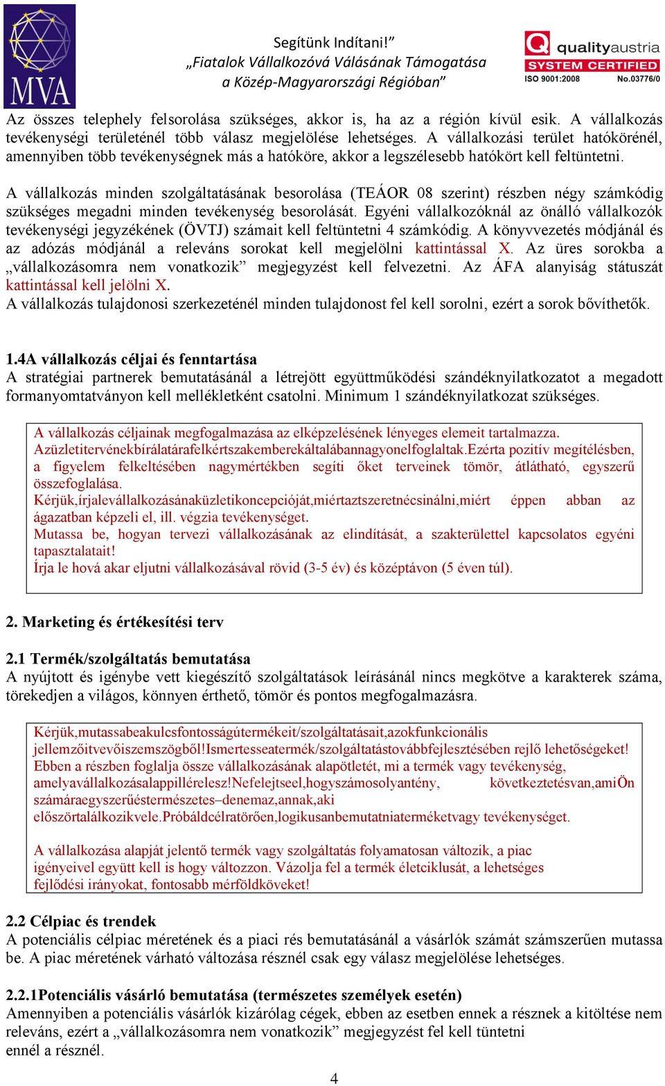 A vállalkozás minden szolgáltatásának besorolása (TEÁOR 08 szerint) részben négy számkódig szükséges megadni minden tevékenység besorolását.