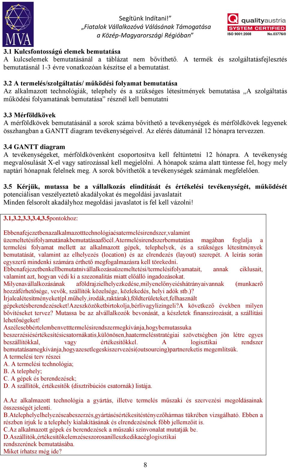 bemutatni 3.3 Mérföldkövek A mérföldkövek bemutatásánál a sorok száma bővíthető a tevékenységek és mérföldkövek legyenek összhangban a GANTT diagram tevékenységeivel.