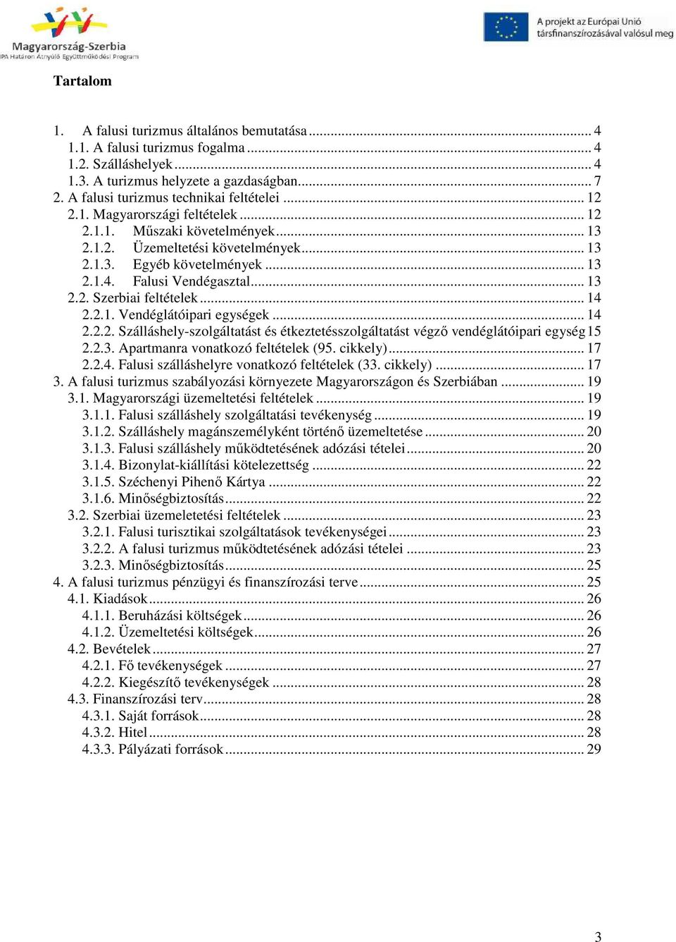 Falusi Vendégasztal... 13 2.2. Szerbiai feltételek... 14 2.2.1. Vendéglátóipari egységek... 14 2.2.2. Szálláshely-szolgáltatást és étkeztetésszolgáltatást végző vendéglátóipari egység 15 2.2.3. Apartmanra vonatkozó feltételek (95.