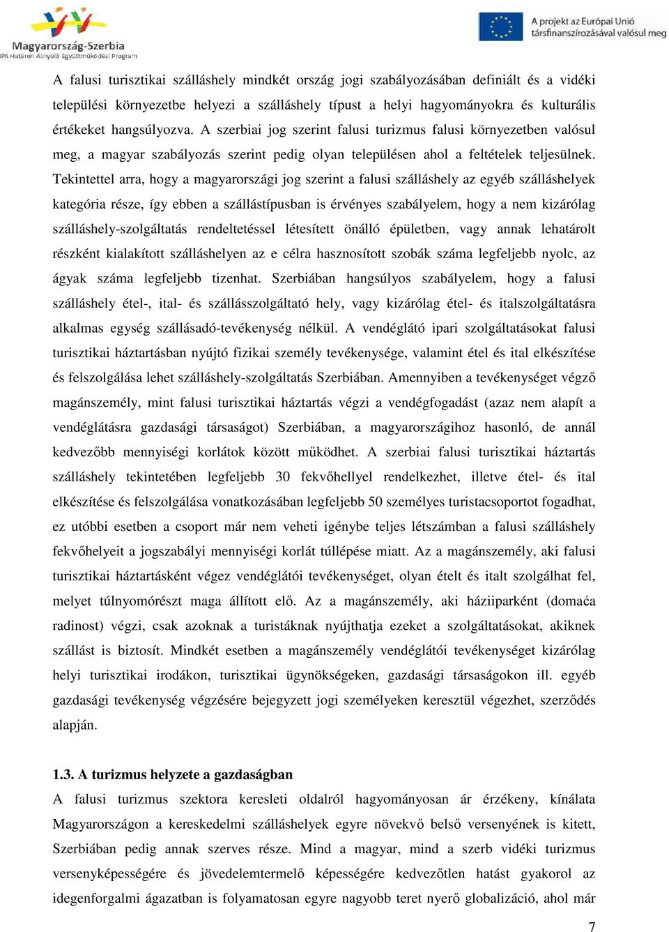 Tekintettel arra, hogy a magyarországi jog szerint a falusi szálláshely az egyéb szálláshelyek kategória része, így ebben a szállástípusban is érvényes szabályelem, hogy a nem kizárólag