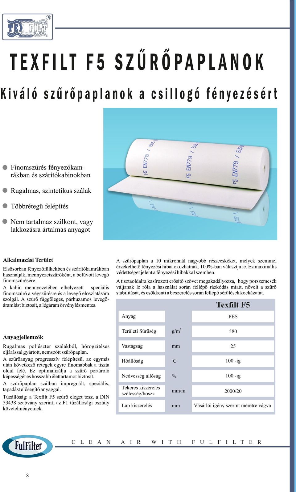 A kabin mennyezetében elhelyezett speciális finomszűrő a végszűrésre és a levegő eloszlatására szolgál. A szűrő függőleges, párhuzamos levegőáramlást biztosít, a légáram örvénylésmentes.