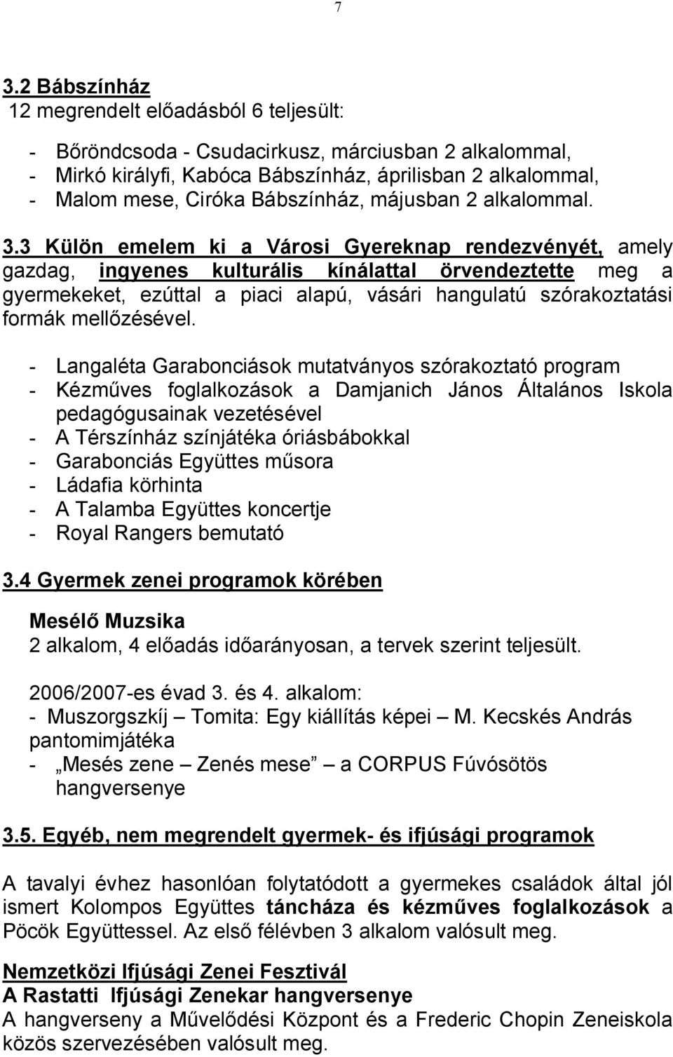 3 Külön emelem ki a Városi Gyereknap rendezvényét, amely gazdag, ingyenes kulturális kínálattal örvendeztette meg a gyermekeket, ezúttal a piaci alapú, vásári hangulatú szórakoztatási formák