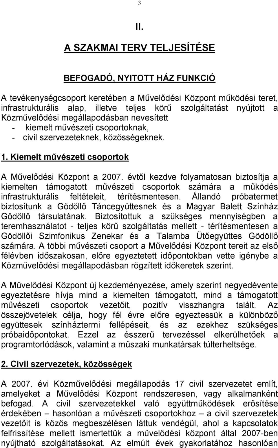 évtől kezdve folyamatosan biztosítja a kiemelten támogatott művészeti csoportok számára a működés infrastrukturális feltételeit, térítésmentesen.