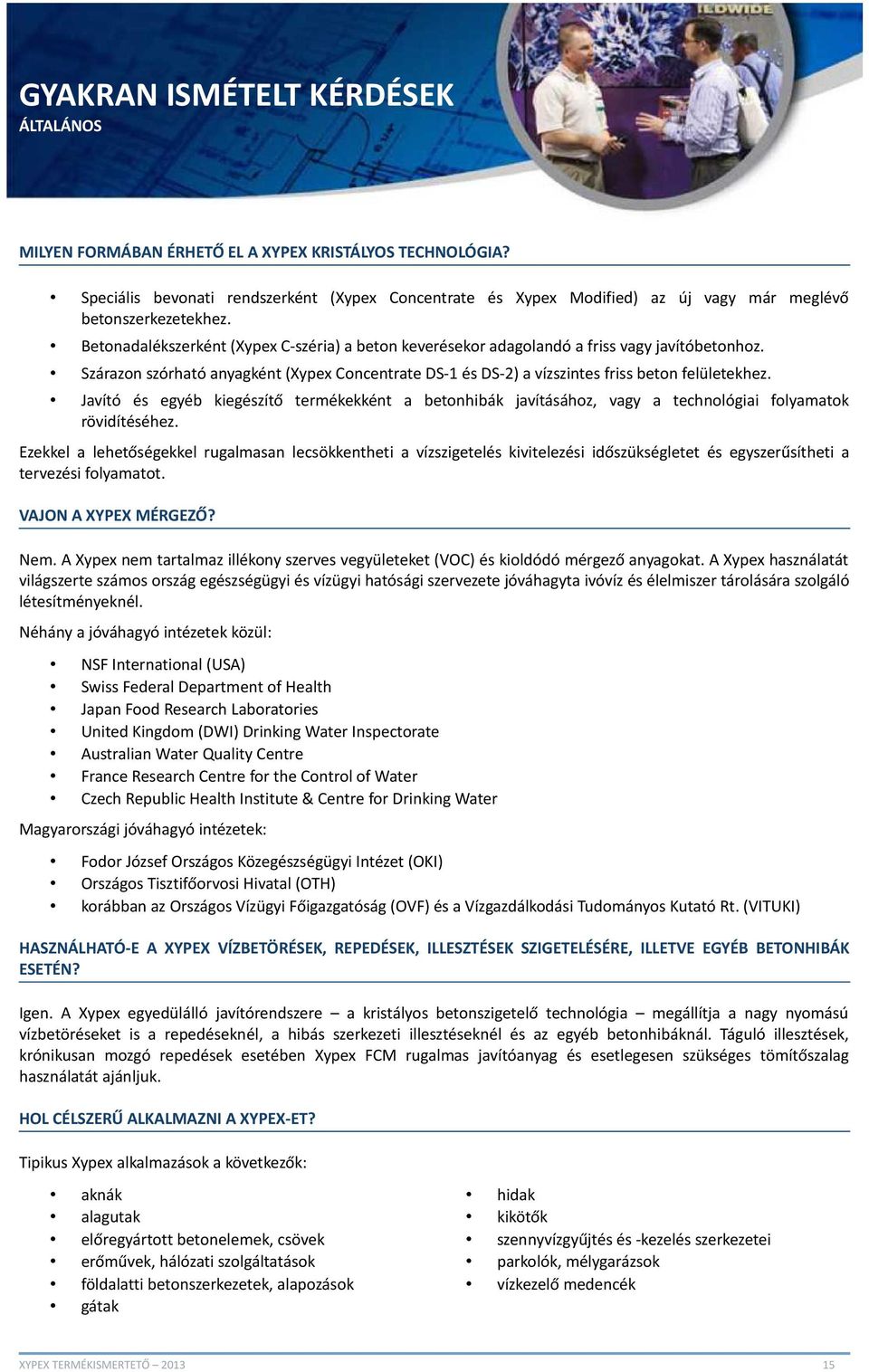 Betonadalékszerként (Xypex C-széria) a beton keverésekor adagolandó a friss vagy javítóbetonhoz. Szárazon szórható anyagként (Xypex Concentrate DS-1 és DS-2) a vízszintes friss beton felületekhez.