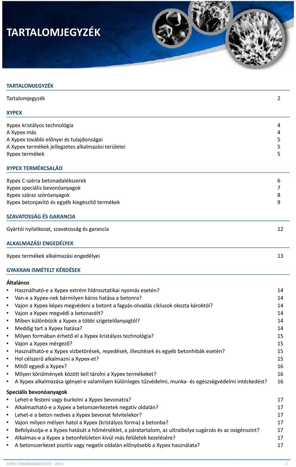 GARANCIA Gyártói nyilatkozat, szavatosság és garancia 12 ALKALMAZÁSI ENGEDÉLYEK Xypex termékek alkalmazási engedélyei 13 GYAKRAN ISMÉTELT KÉRDÉSEK Általános Használható-e a Xypex extrém