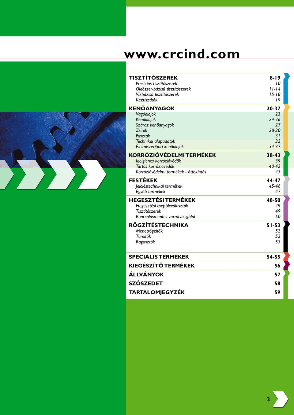 Száraz kenőanyagok 27 Zsírok 28-30 Paszták 31 Technikai alapadatok 32 Élelmiszeripari kenőolajok 34-37 KORRÓZIÓVÉDELMI TERMÉKEK 38-43 Ideiglenes korrózióvédők 39 Tartós korrózióvédők 40-42