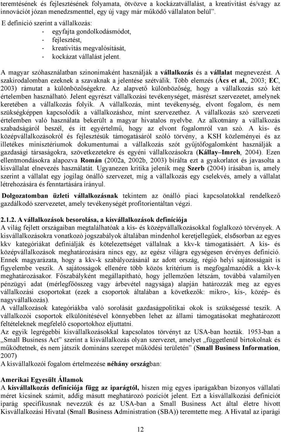 A magyar szóhasználatban szinonimaként használják a vállalkozás és a vállalat megnevezést. A szakirodalomban ezeknek a szavaknak a jelentése szétválik. Több elemzés (Ács et al.