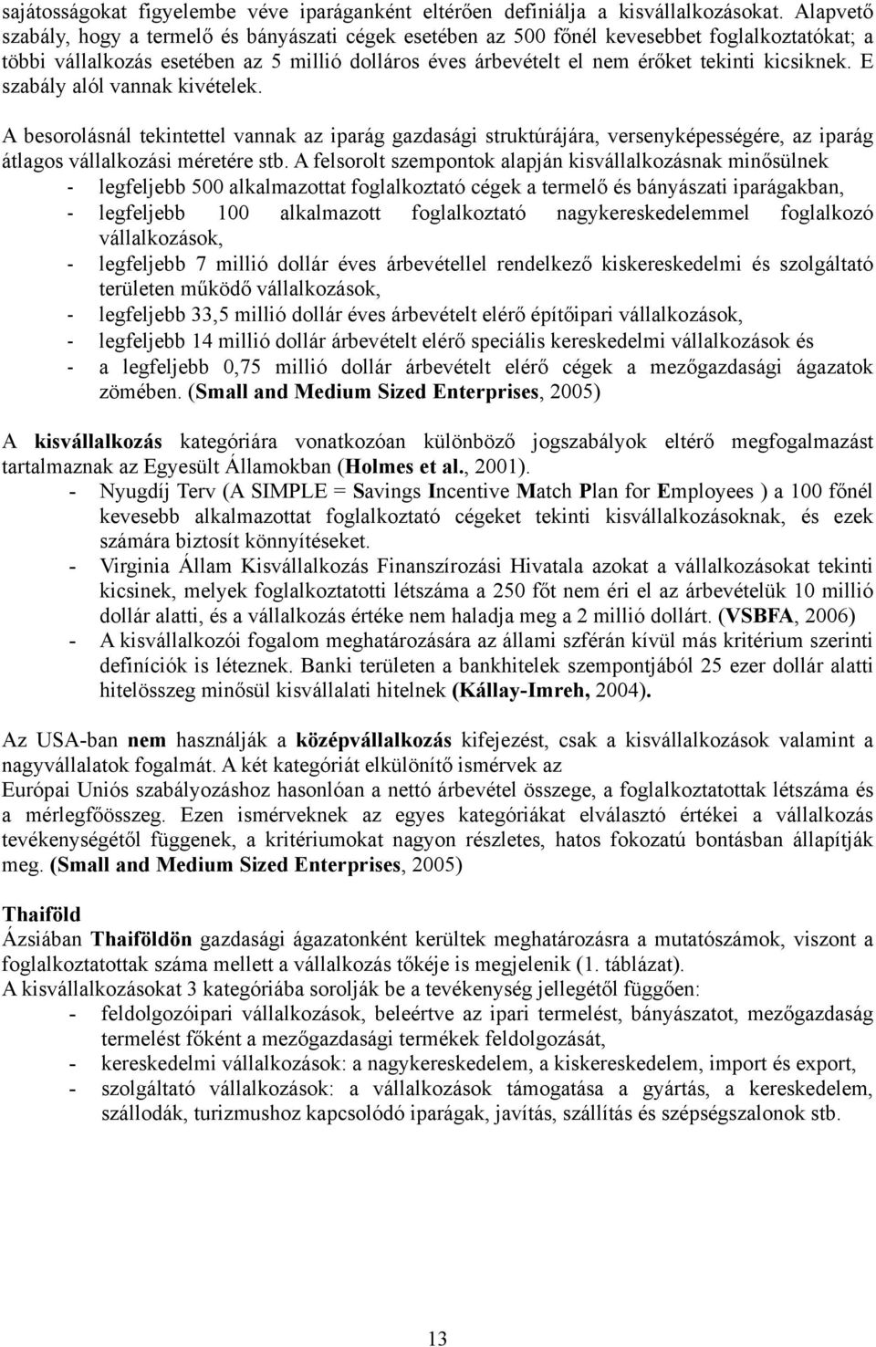 kicsiknek. E szabály alól vannak kivételek. A besorolásnál tekintettel vannak az iparág gazdasági struktúrájára, versenyképességére, az iparág átlagos vállalkozási méretére stb.