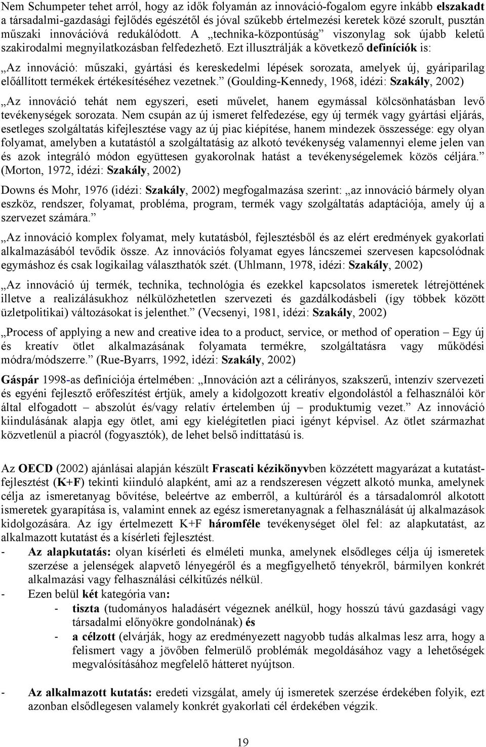 Ezt illusztrálják a következő definíciók is: Az innováció: műszaki, gyártási és kereskedelmi lépések sorozata, amelyek új, gyáriparilag előállított termékek értékesítéséhez vezetnek.