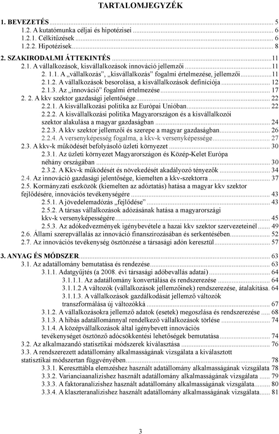 2. A kkv szektor gazdasági jelentősége... 22 2.2.1. A kisvállalkozási politika az Európai Unióban... 22 2.2.2. A kisvállalkozási politika Magyarországon és a kisvállalkozói szektor alakulása a magyar gazdaságban.