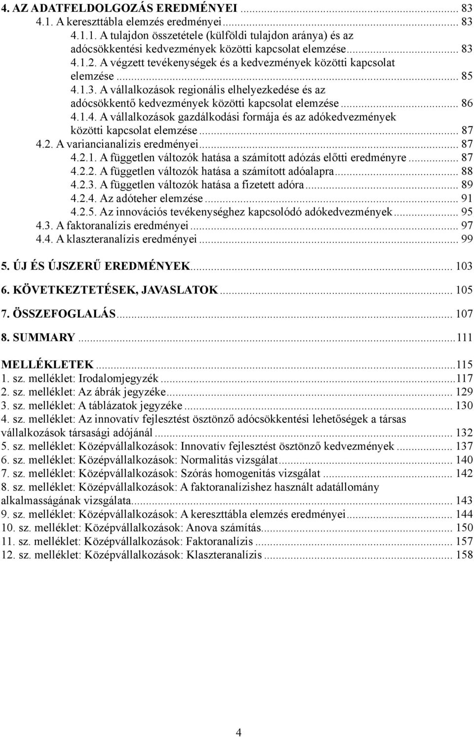 .. 86 4.1.4. A vállalkozások gazdálkodási formája és az adókedvezmények közötti kapcsolat elemzése... 87 4.2. A variancianalízis eredményei... 87 4.2.1. A független változók hatása a számított adózás előtti eredményre.