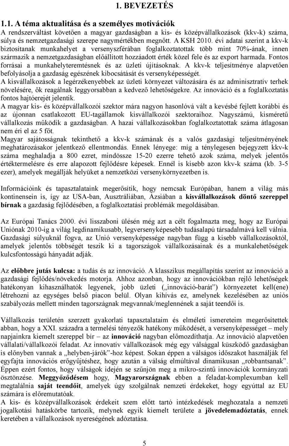 évi adatai szerint a kkv-k biztosítanak munkahelyet a versenyszférában foglalkoztatottak több mint 70%-ának, innen származik a nemzetgazdaságban előállított hozzáadott érték közel fele és az export