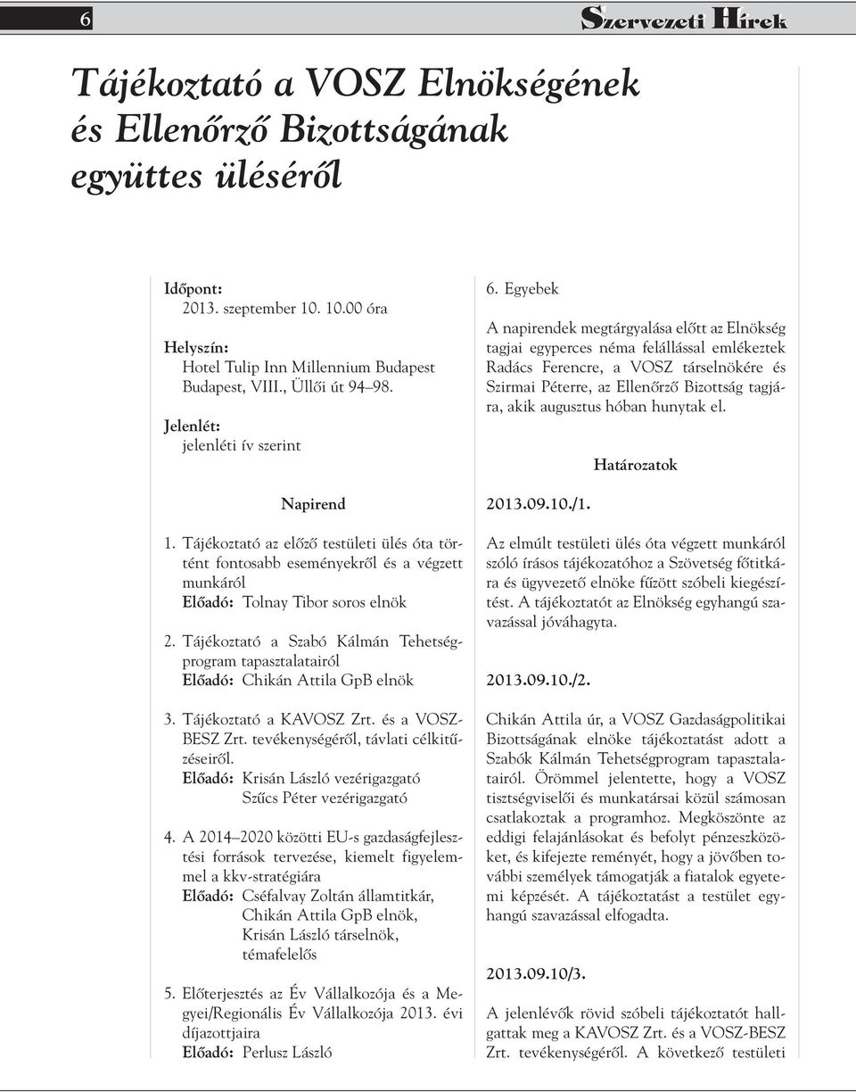 Tájékoztató a Szabó Kálmán Tehetségprogram tapasztalatairól Elôadó: Chikán Attila GpB elnök 3. Tájékoztató a KAVOSZ Zrt. és a VOSZ- BESZ Zrt. tevékenységérôl, távlati célkitûzéseirôl.