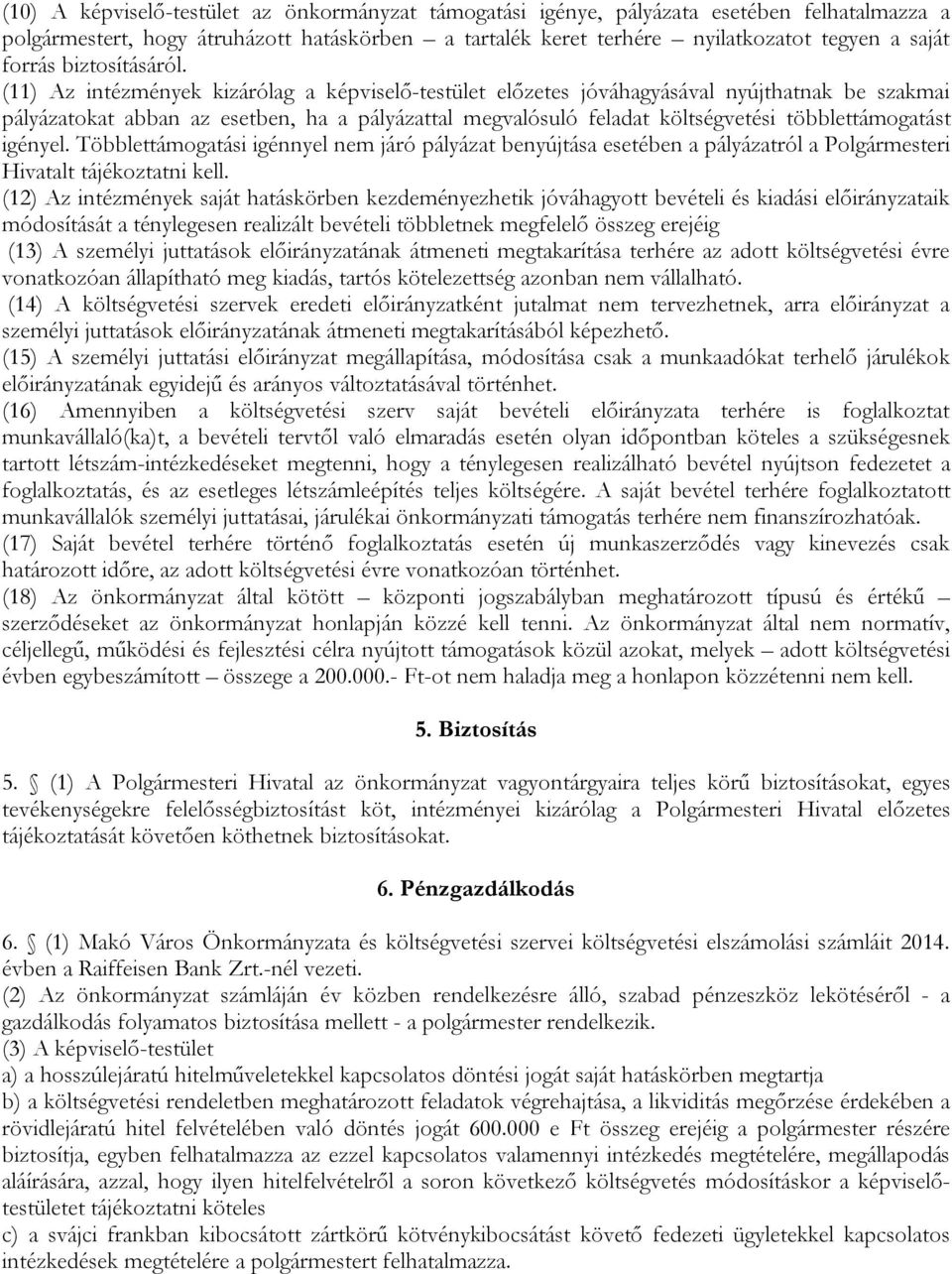 (11) Az intézmények kizárólag a képviselő-testület előzetes jóváhagyásával nyújthatnak be szakmai pályázatokat abban az esetben, ha a pályázattal megvalósuló feladat költségvetési többlettámogatást