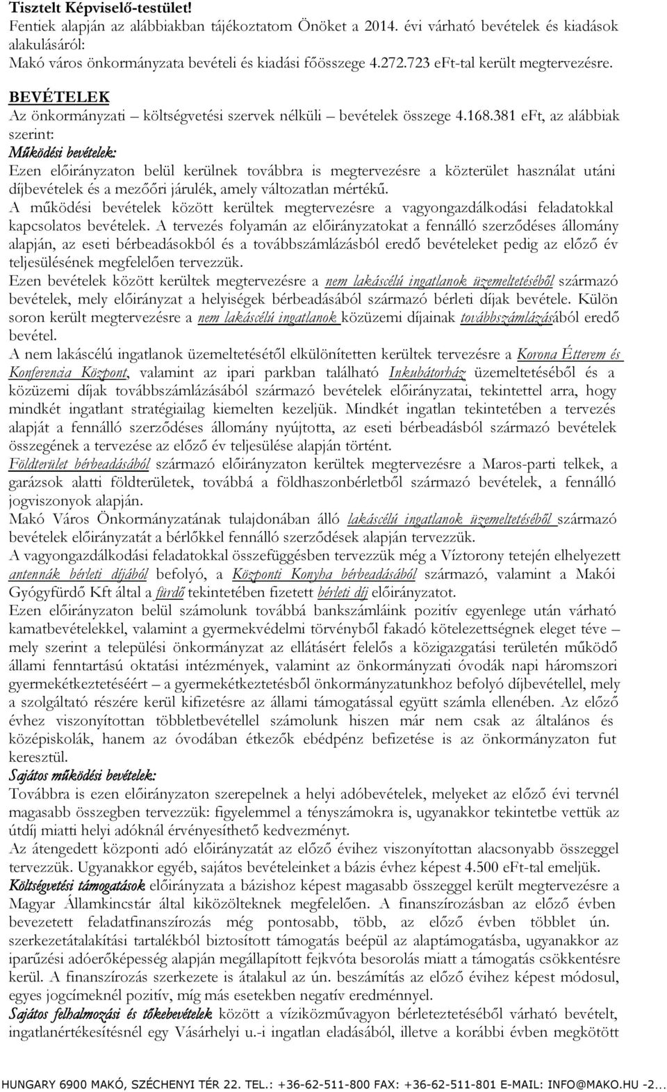 381 eft, az alábbiak szerint: Működési bevételek: Ezen on belül kerülnek továbbra is megtervezésre a közterület használat utáni díjbevételek és a mezőőri járulék, amely változatlan mértékű.