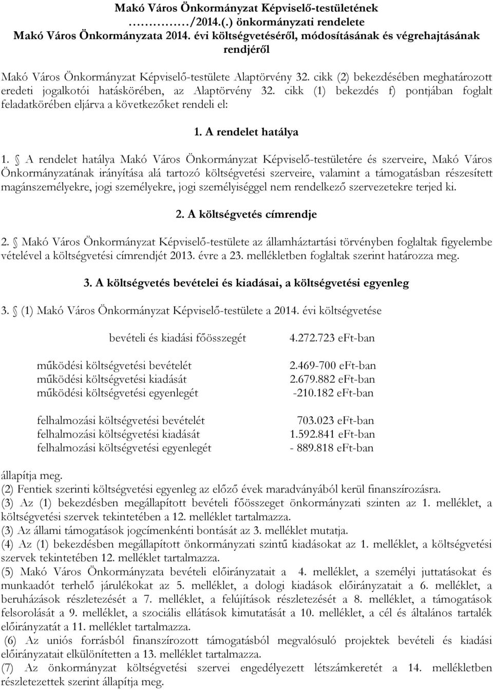 cikk (2) bekezdésében meghatározott eredeti jogalkotói hatáskörében, az Alaptörvény 32. cikk (1) bekezdés f) pontjában foglalt feladatkörében eljárva a következőket rendeli el: 1.