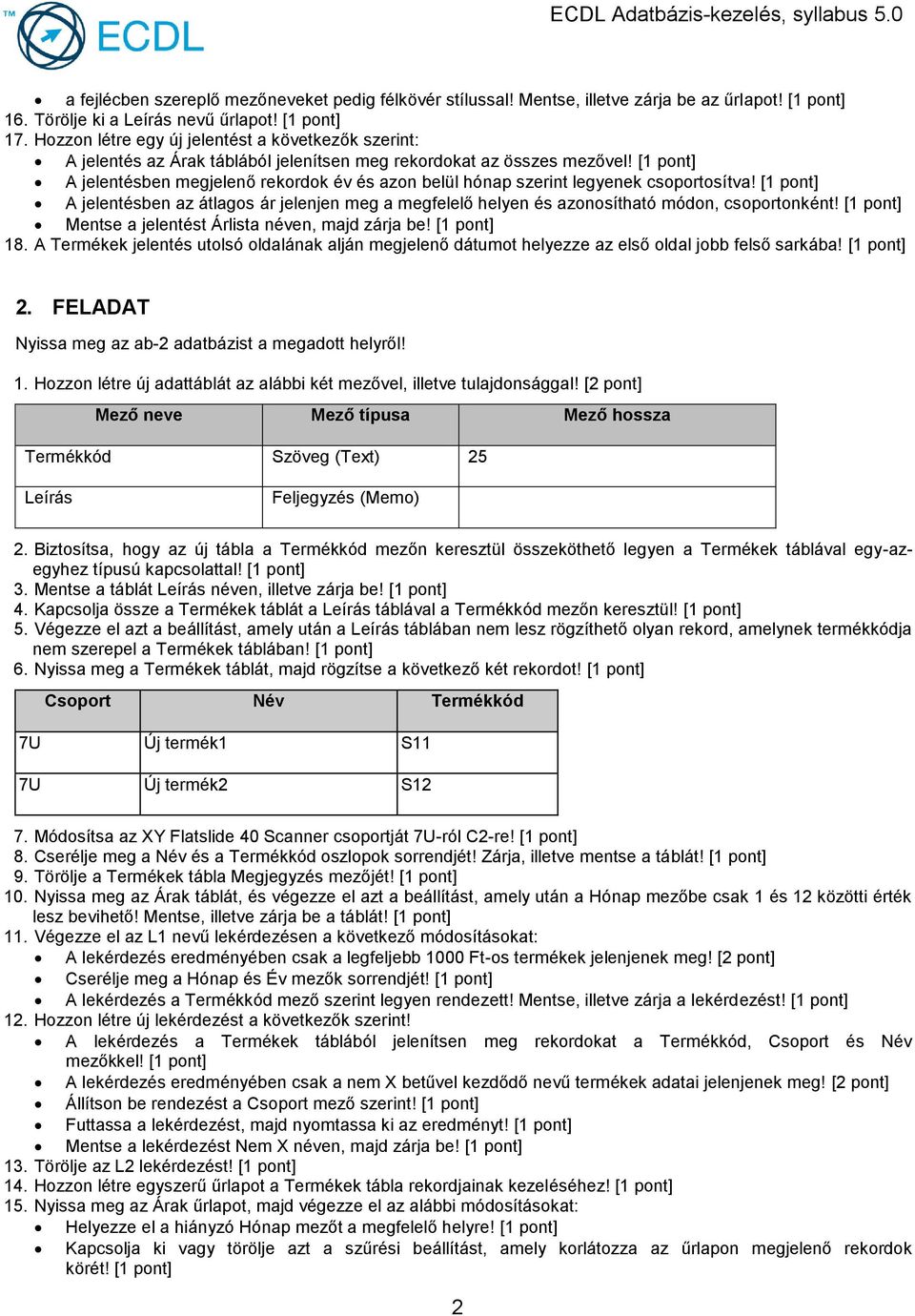 [1 pont] A jelentésben megjelenő rekordok év és azon belül hónap szerint legyenek csoportosítva!